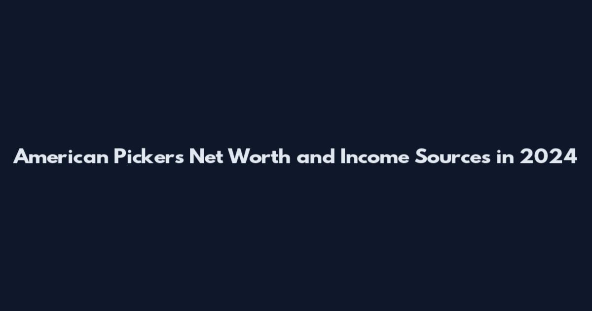 American Pickers Net Worth and Income Sources in 2024