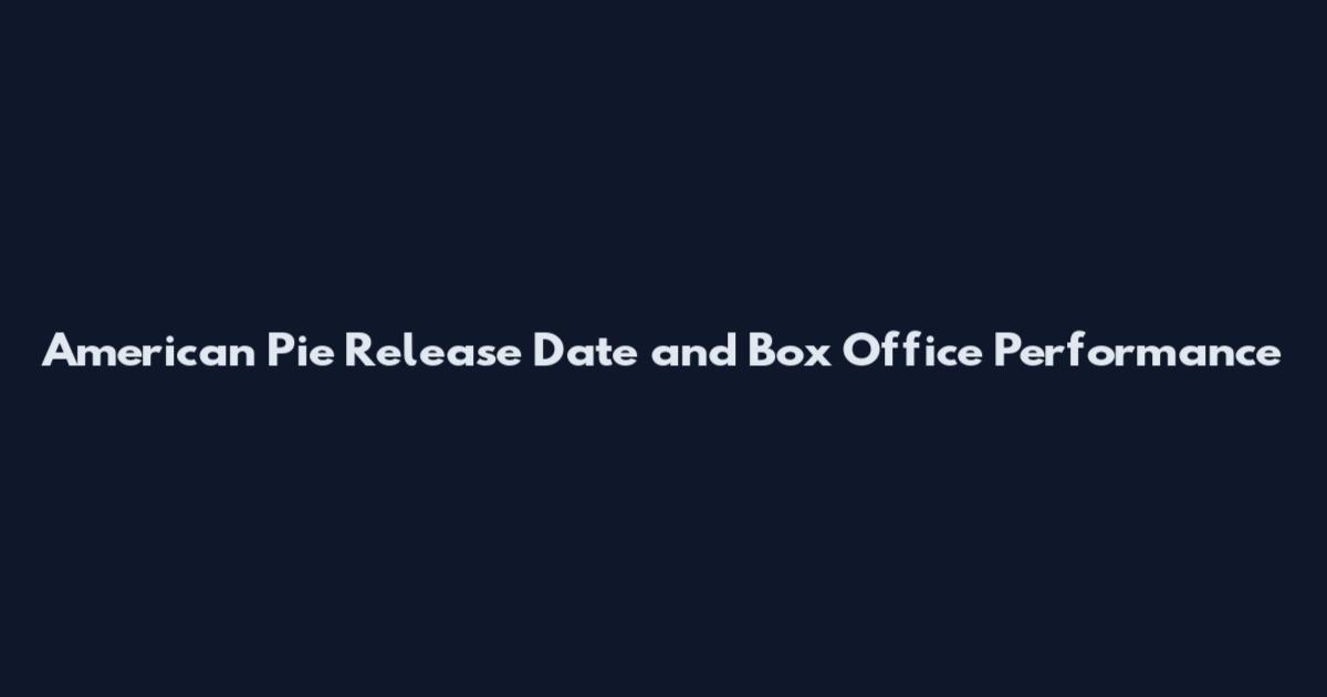 American Pie Release Date and Box Office Performance