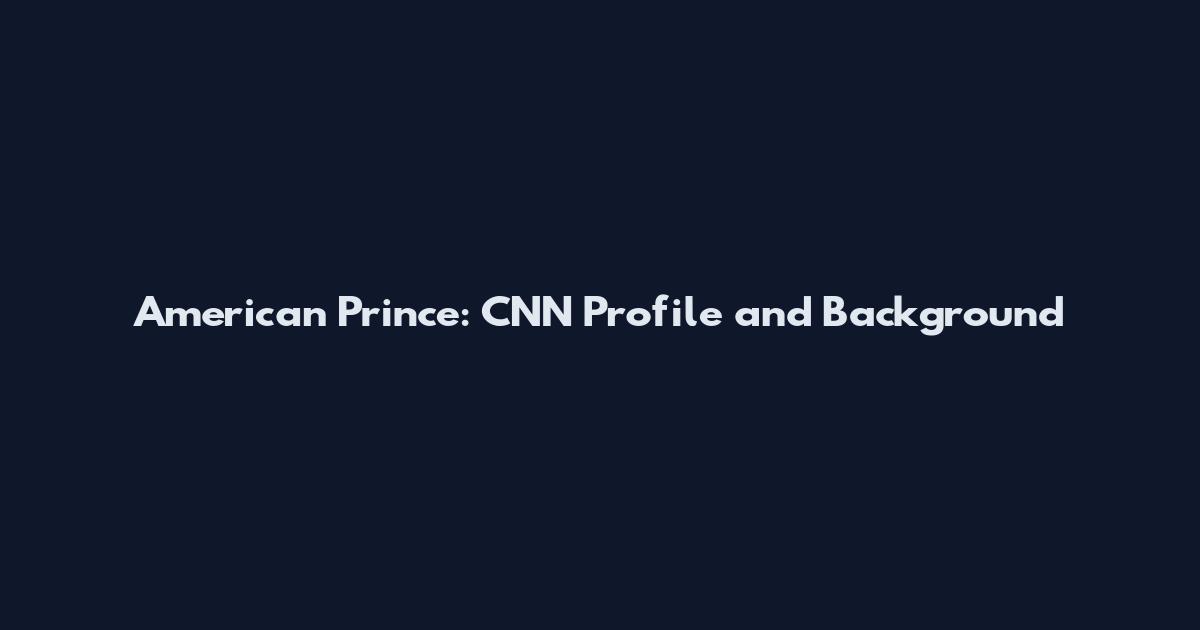 American Prince: CNN Profile and Background