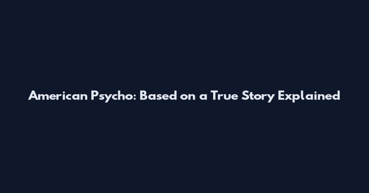 American Psycho: Based on a True Story Explained