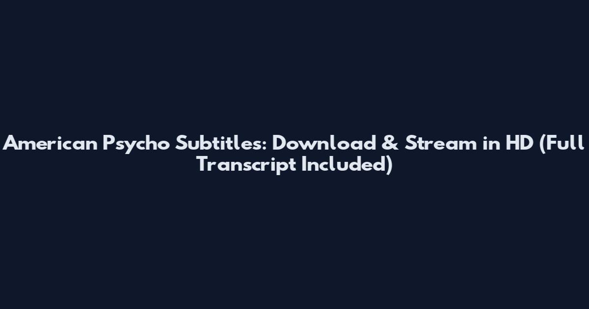 American Psycho Subtitles: Download & Stream in HD (Full Transcript Included)