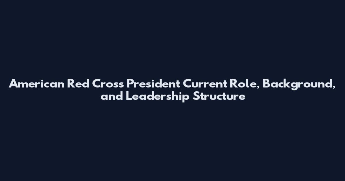 American Red Cross President Current Role, Background, and Leadership Structure