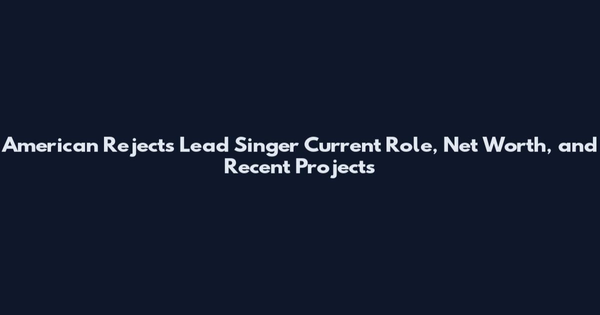 American Rejects Lead Singer Current Role, Net Worth, and Recent Projects