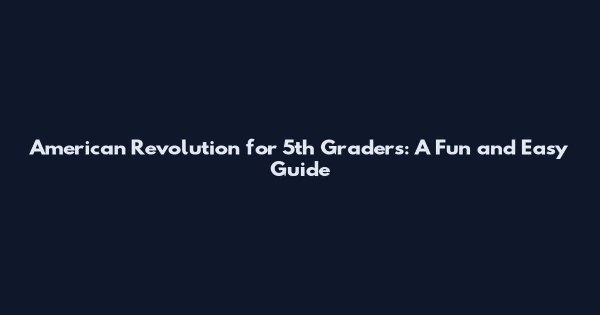American Revolution for 5th Graders: A Fun and Easy Guide