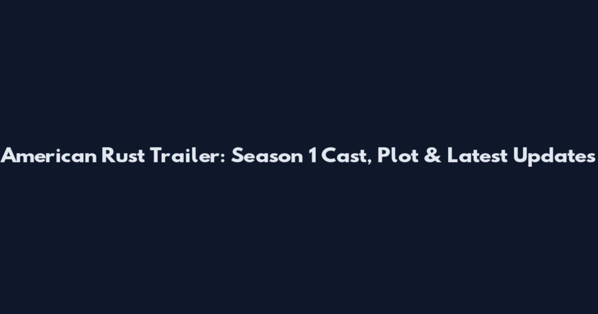 American Rust Trailer: Season 1 Cast, Plot & Latest Updates