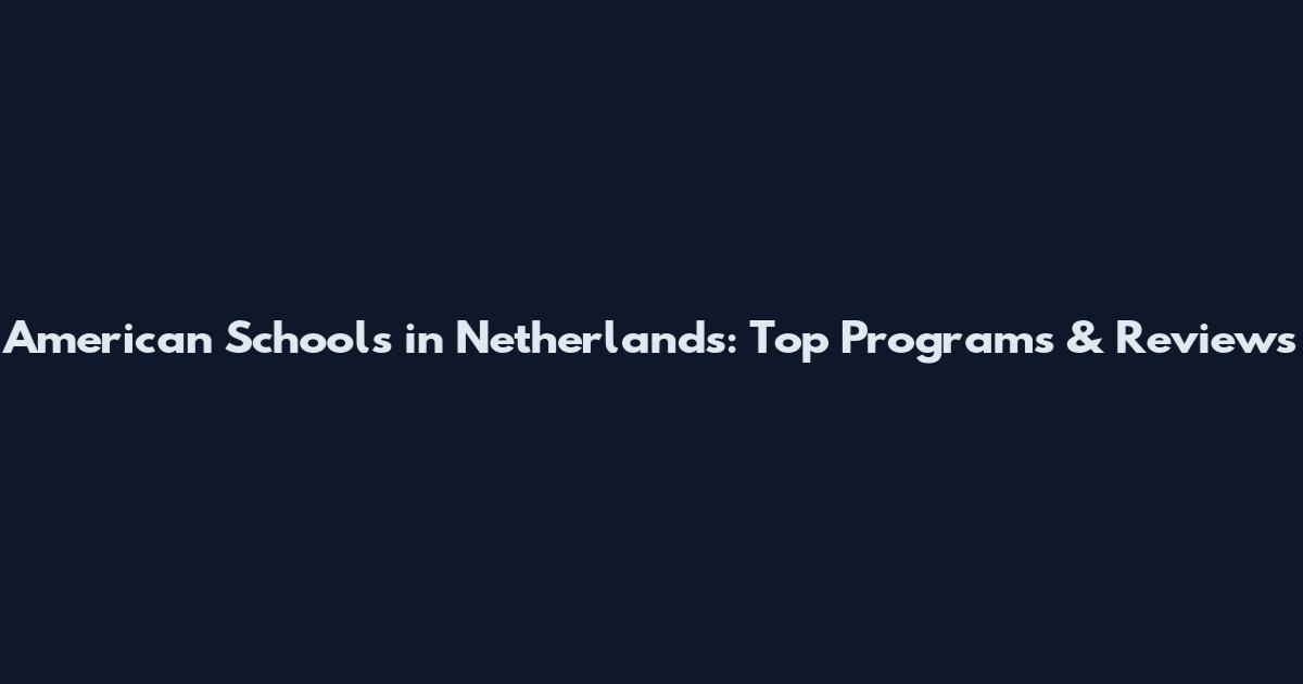 American Schools in Netherlands: Top Programs & Reviews