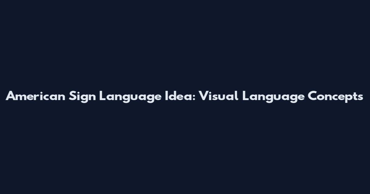 American Sign Language Idea: Visual Language Concepts