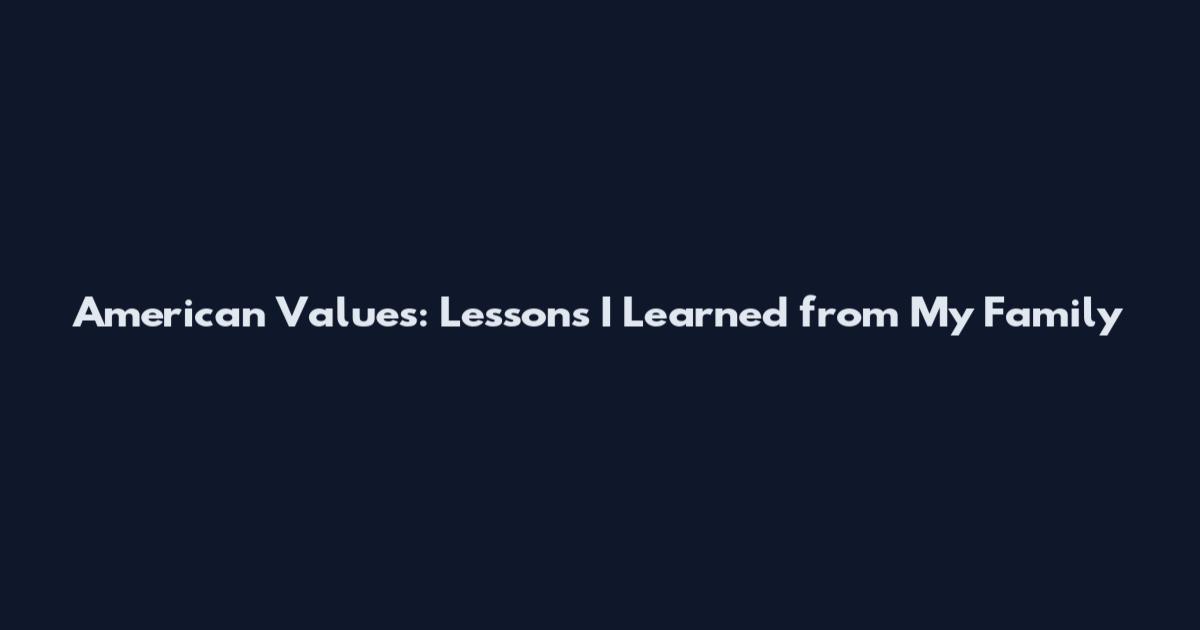 American Values: Lessons I Learned from My Family