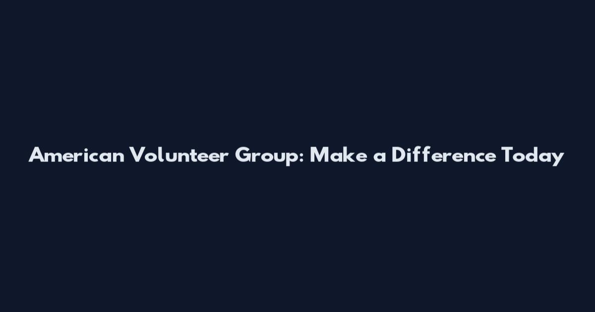 American Volunteer Group: Make a Difference Today