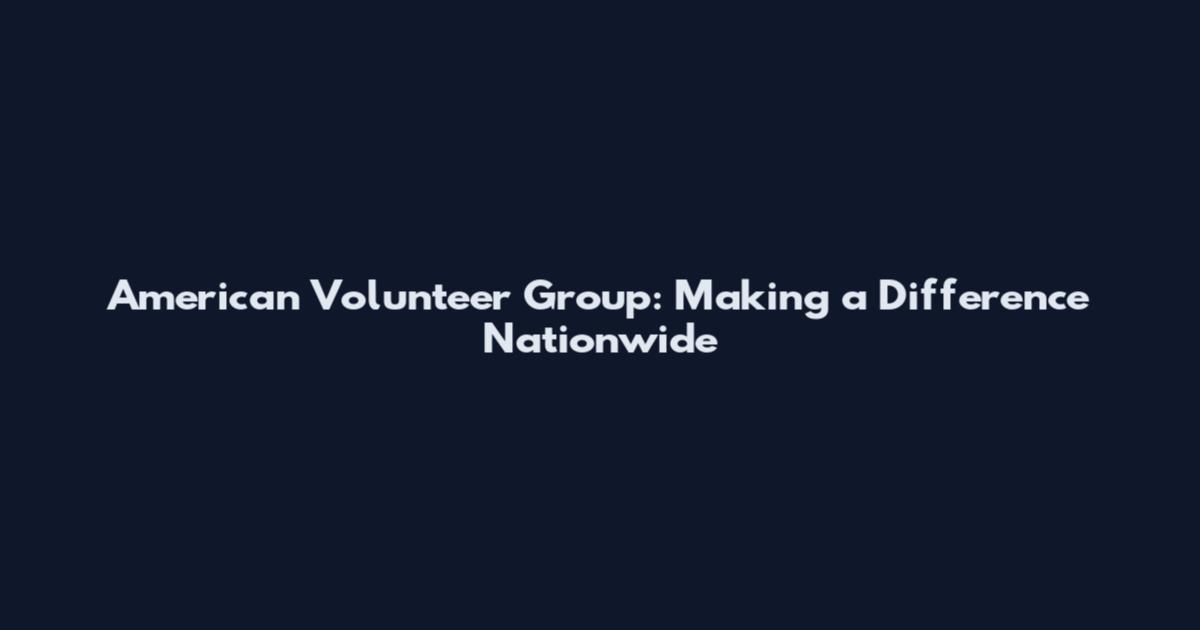 American Volunteer Group: Making a Difference Nationwide