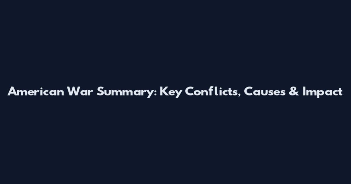 American War Summary: Key Conflicts, Causes & Impact