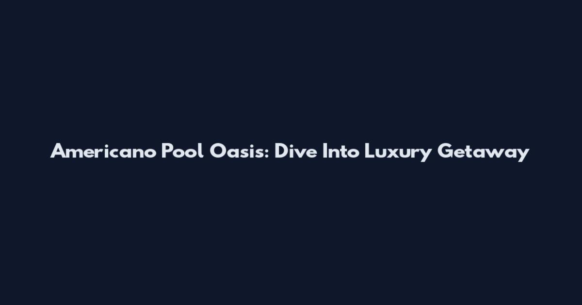 Americano Pool Oasis: Dive Into Luxury Getaway