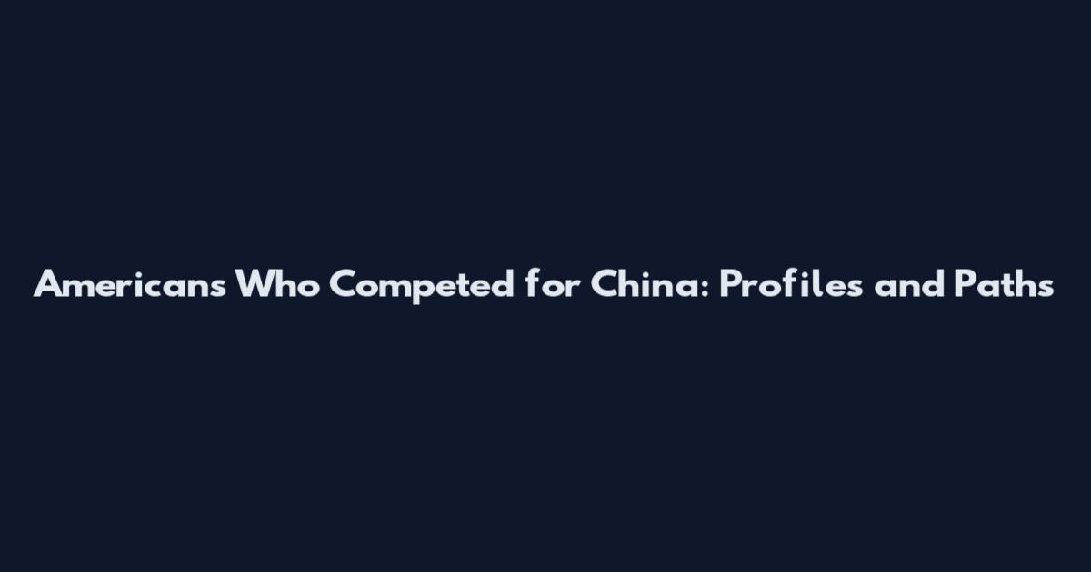 Americans Who Competed for China: Profiles and Paths
