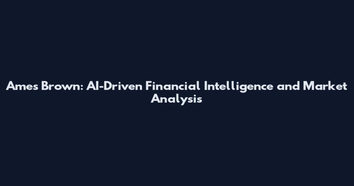 Ames Brown: AI-Driven Financial Intelligence and Market Analysis