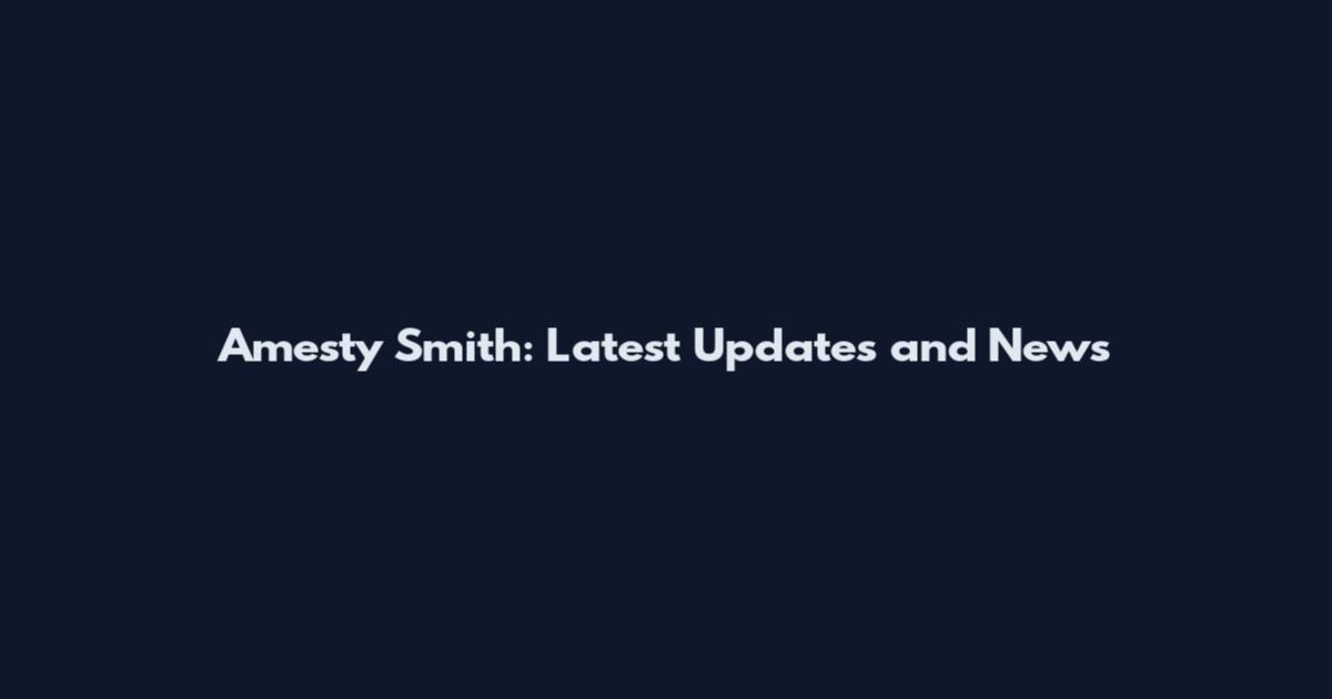 Amesty Smith: Latest Updates and News