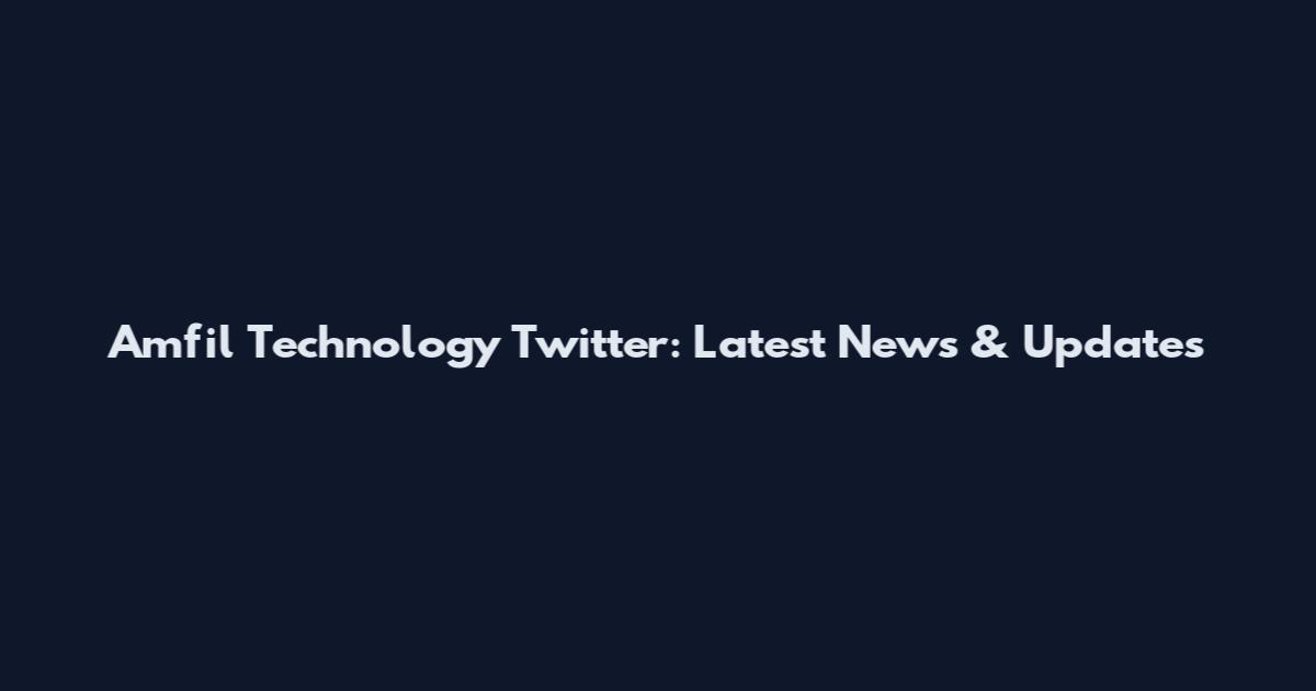 Amfil Technology Twitter: Latest News & Updates