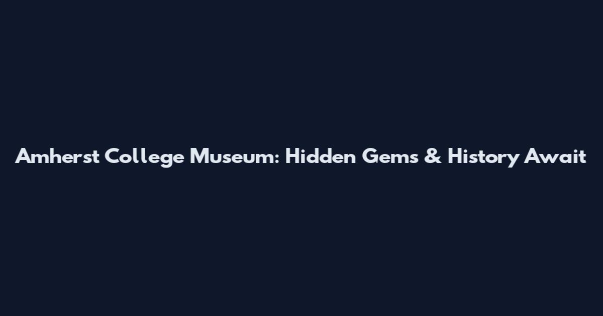 Amherst College Museum: Hidden Gems & History Await