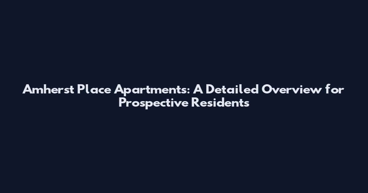 Amherst Place Apartments: A Detailed Overview for Prospective Residents