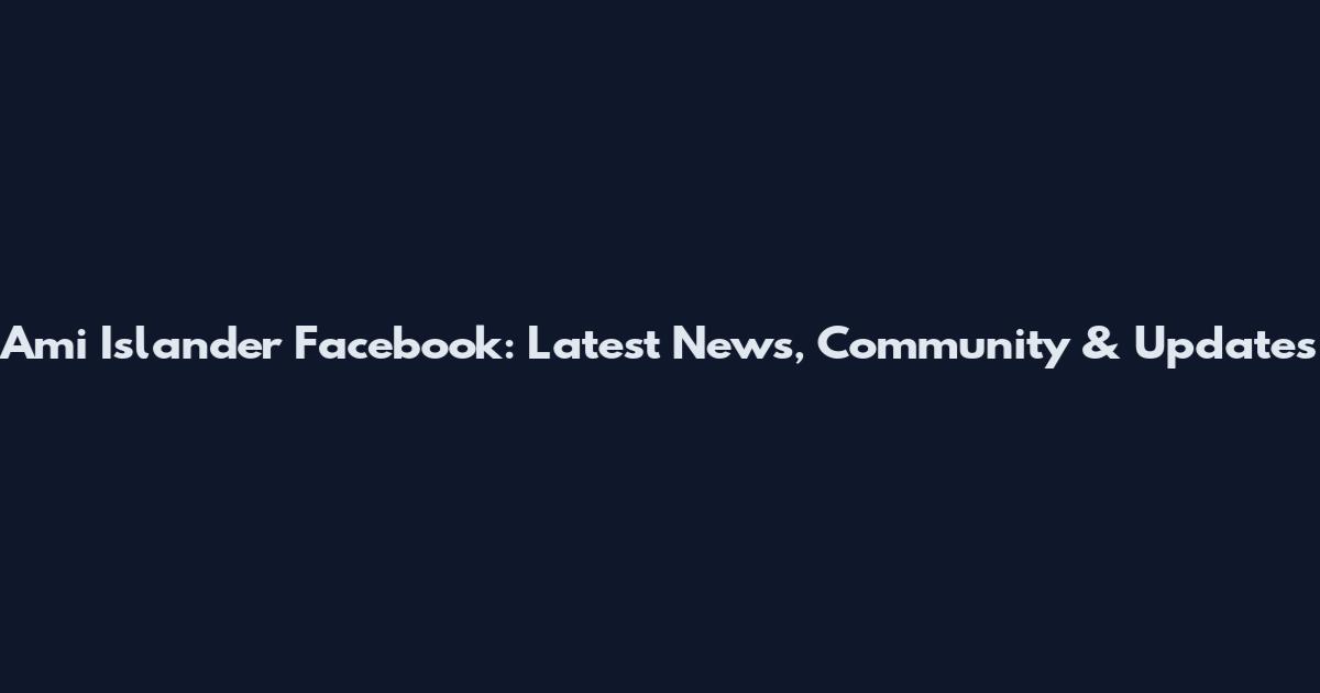 Ami Islander Facebook: Latest News, Community & Updates