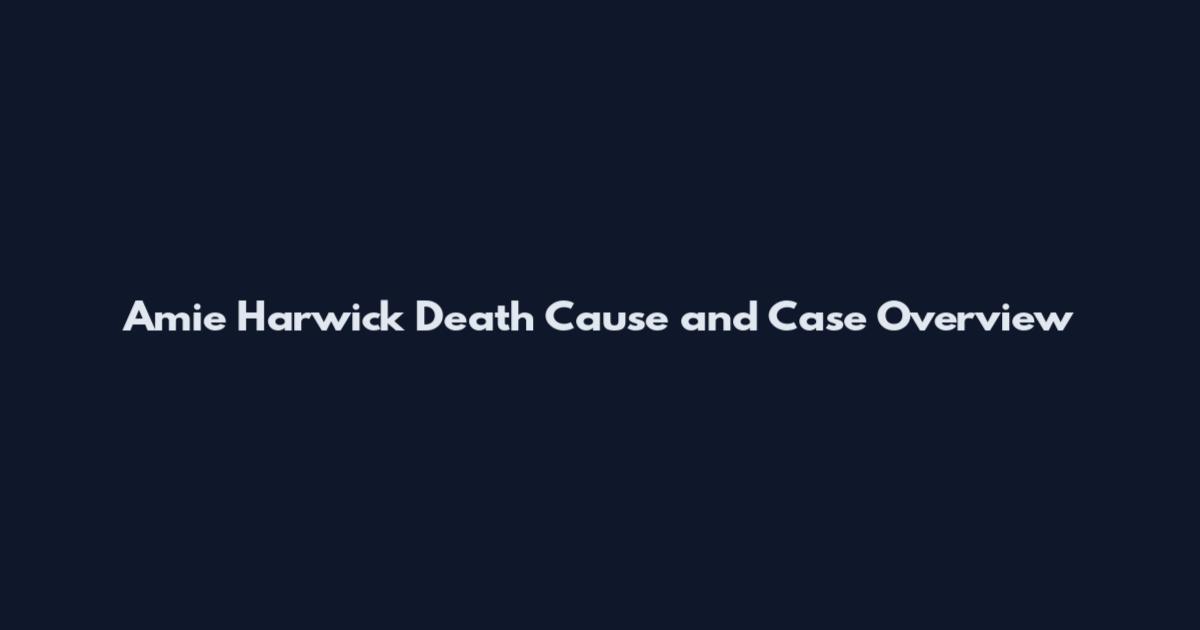 Amie Harwick Death Cause and Case Overview