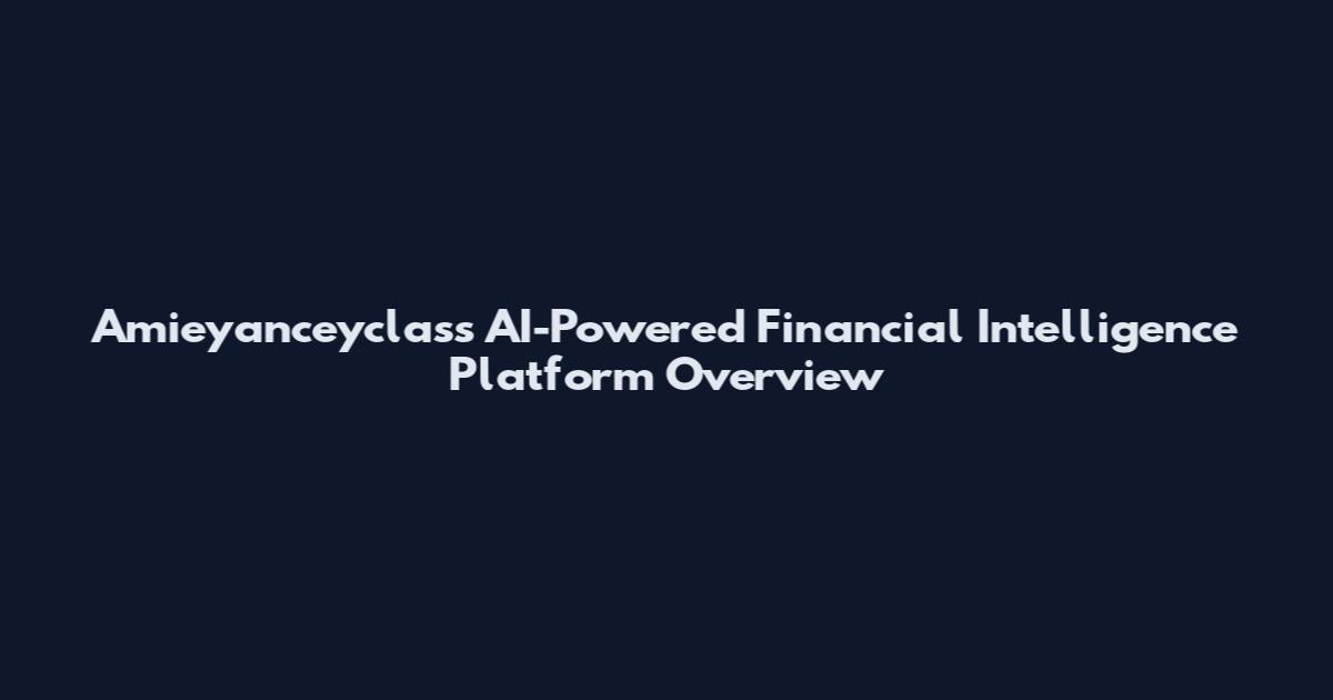 Amieyanceyclass AI-Powered Financial Intelligence Platform Overview