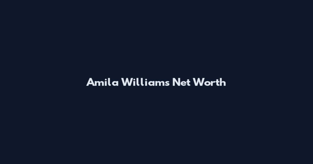 Amila Williams Net Worth