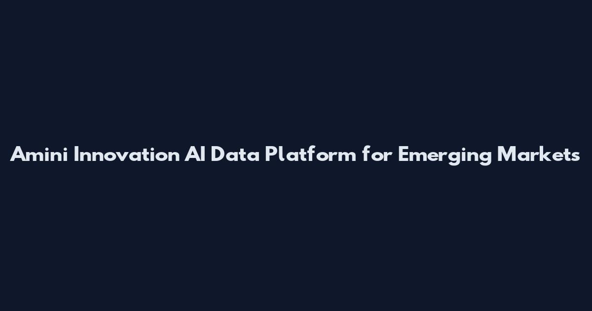 Amini Innovation AI Data Platform for Emerging Markets