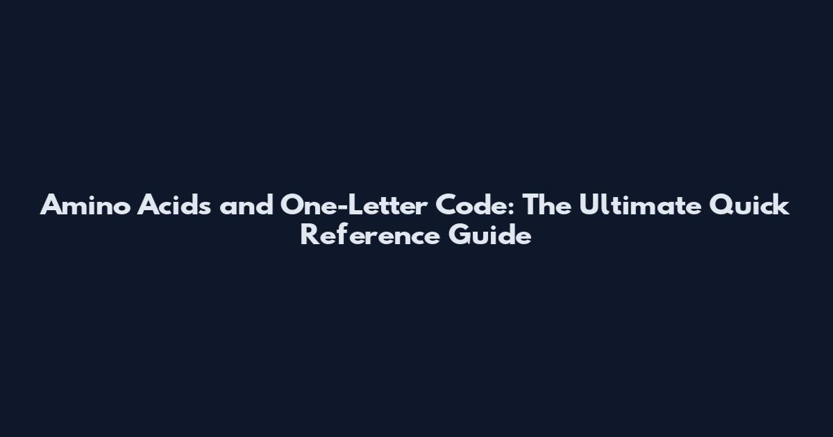 Amino Acids and One-Letter Code: The Ultimate Quick Reference Guide