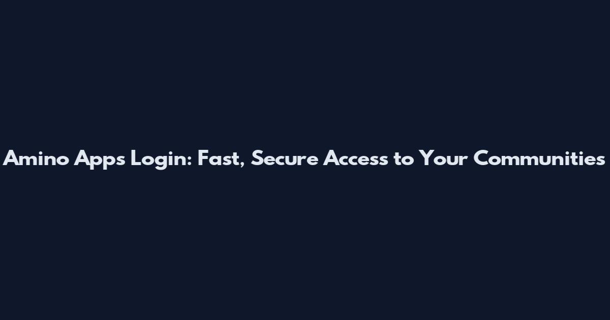Amino Apps Login: Fast, Secure Access to Your Communities