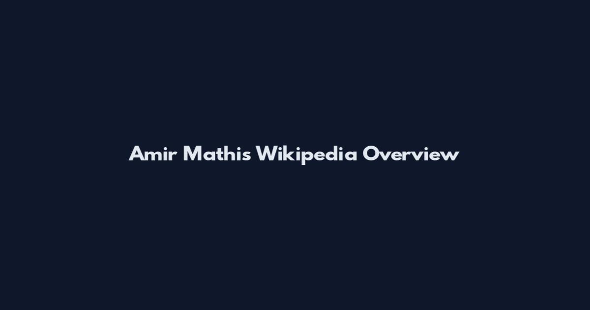 Amir Mathis Wikipedia Overview