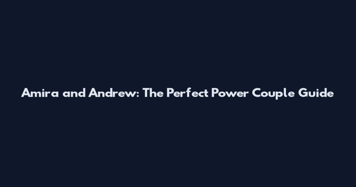 Amira and Andrew: The Perfect Power Couple Guide
