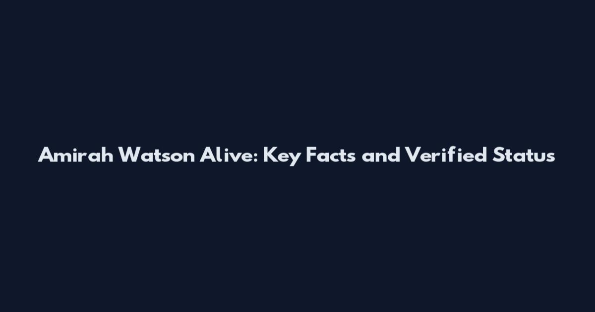 Amirah Watson Alive: Key Facts and Verified Status