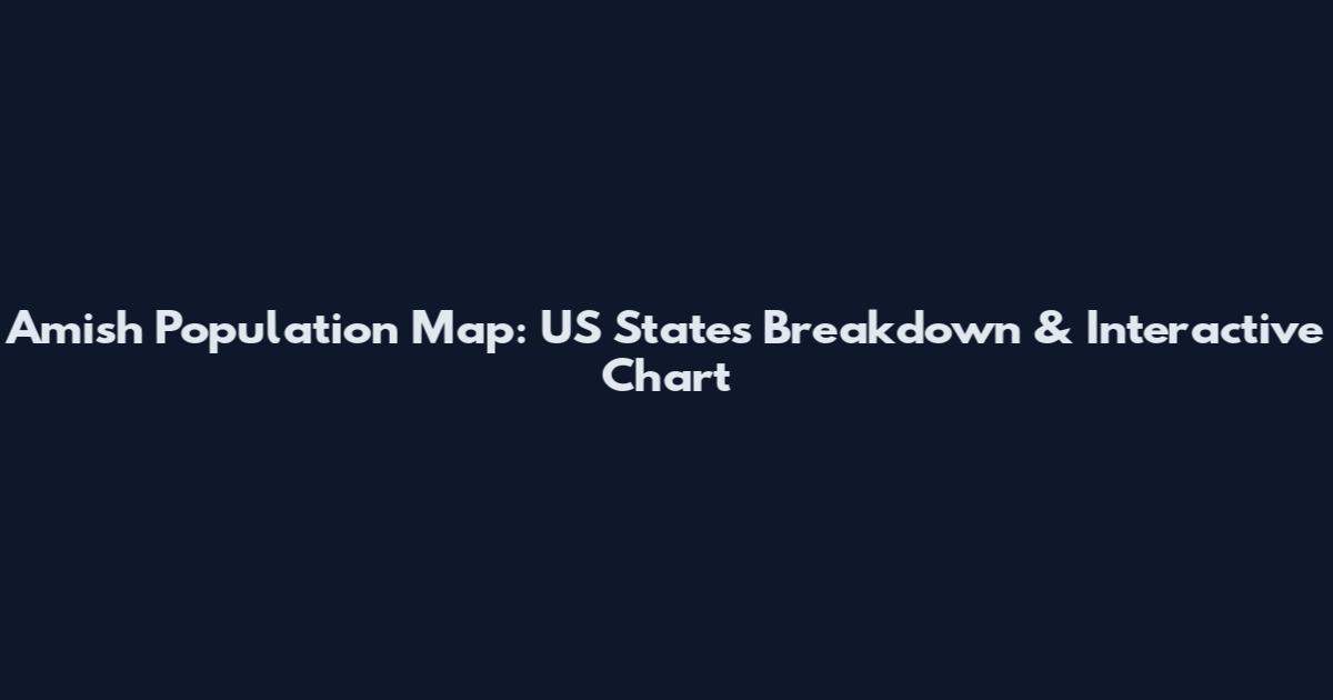 Amish Population Map: US States Breakdown & Interactive Chart