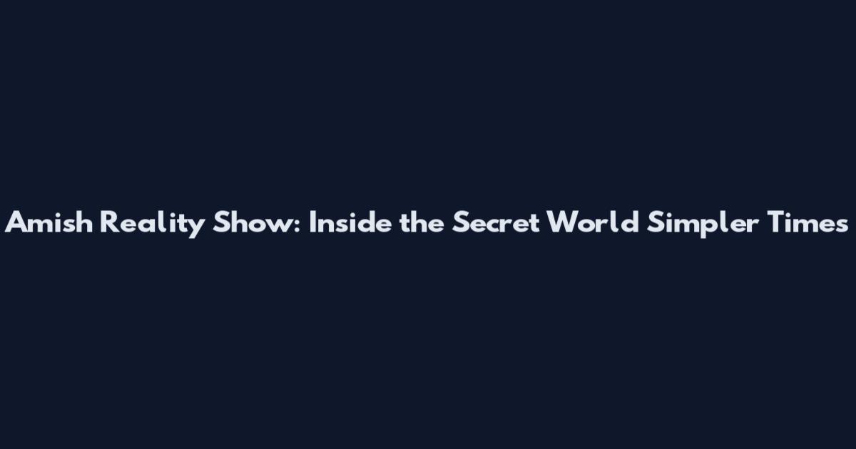 Amish Reality Show: Inside the Secret World Simpler Times