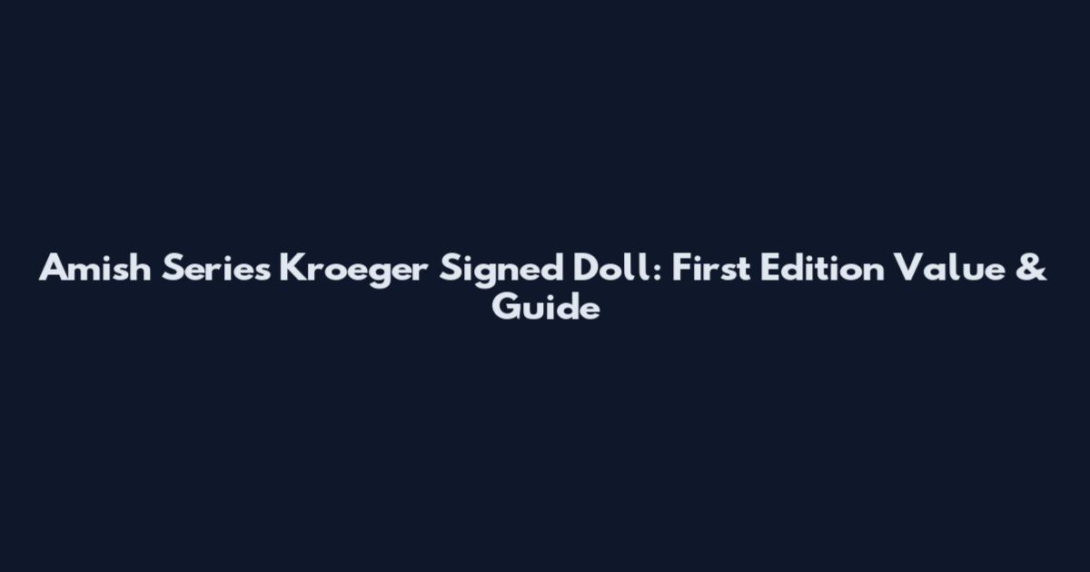 Amish Series Kroeger Signed Doll: First Edition Value & Guide