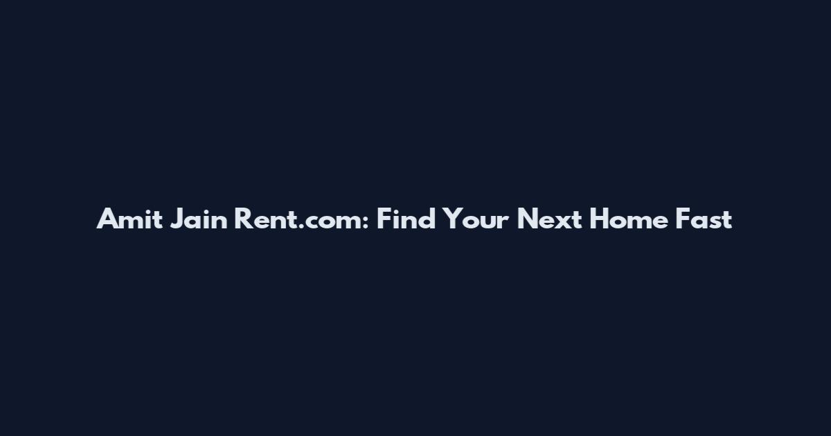 Amit Jain Rent.com: Find Your Next Home Fast