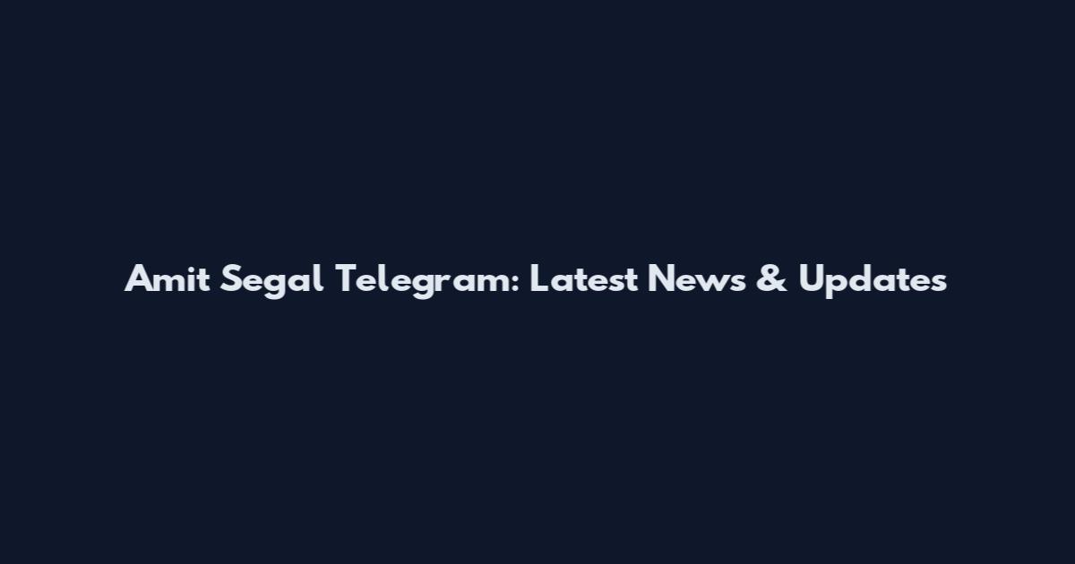 Amit Segal Telegram: Latest News & Updates