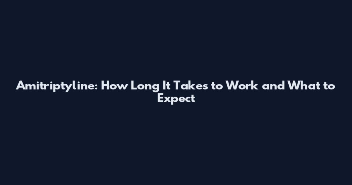 Amitriptyline: How Long It Takes to Work and What to Expect