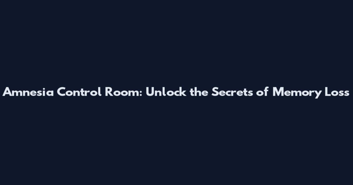 Amnesia Control Room: Unlock the Secrets of Memory Loss
