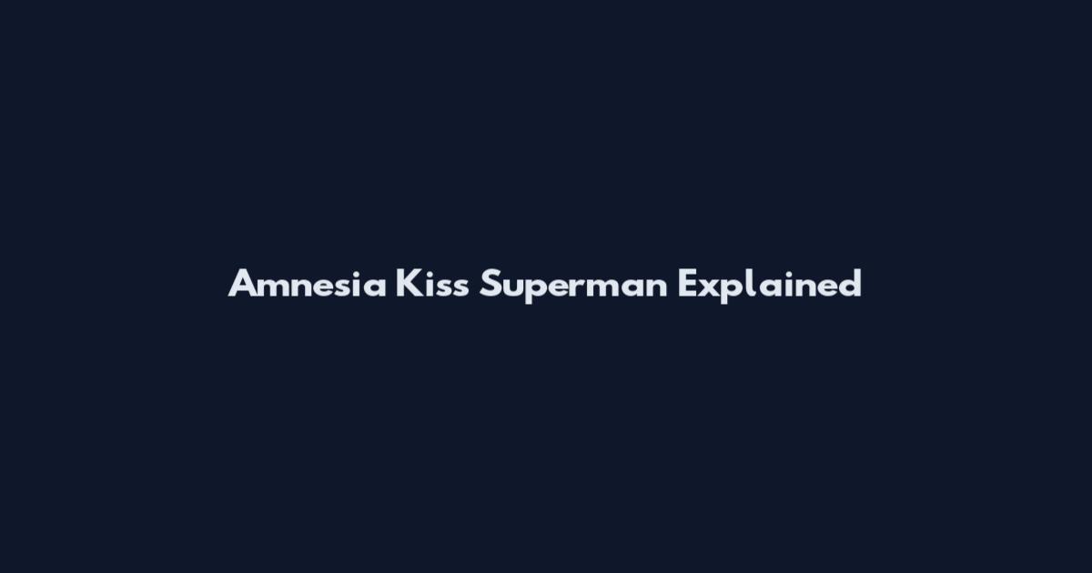 Amnesia Kiss Superman Explained