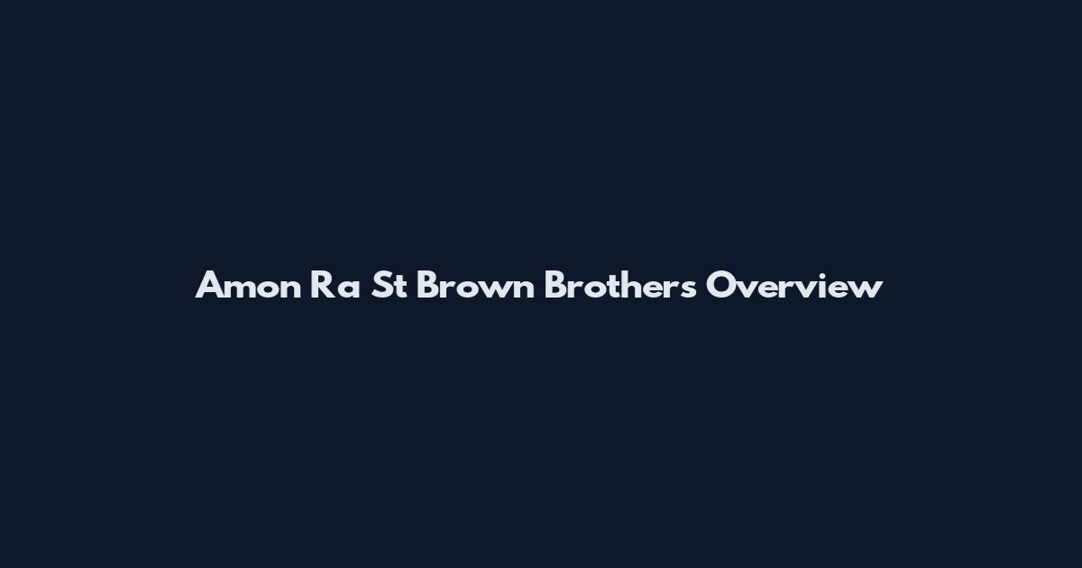 Amon Ra St Brown Brothers Overview
