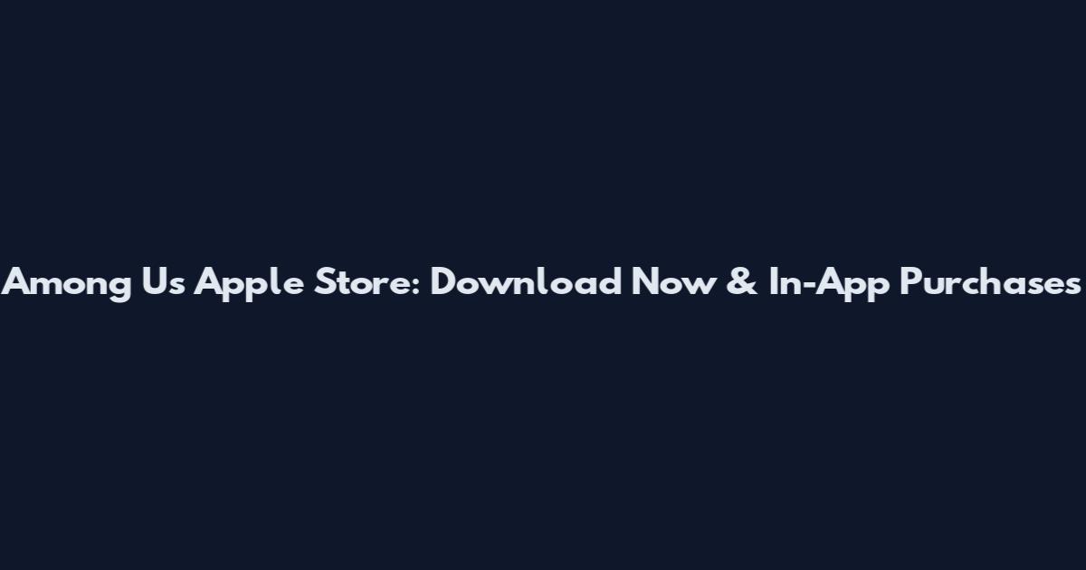 Among Us Apple Store: Download Now & In-App Purchases