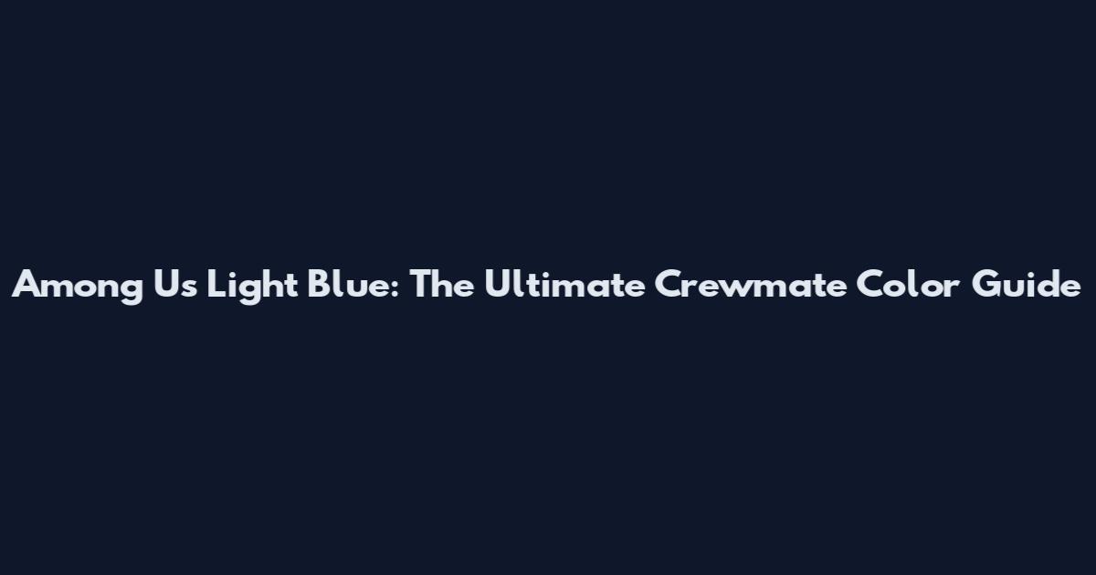 Among Us Light Blue: The Ultimate Crewmate Color Guide