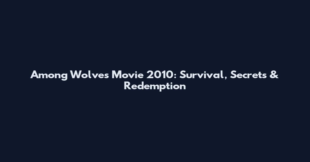 Among Wolves Movie 2010: Survival, Secrets & Redemption