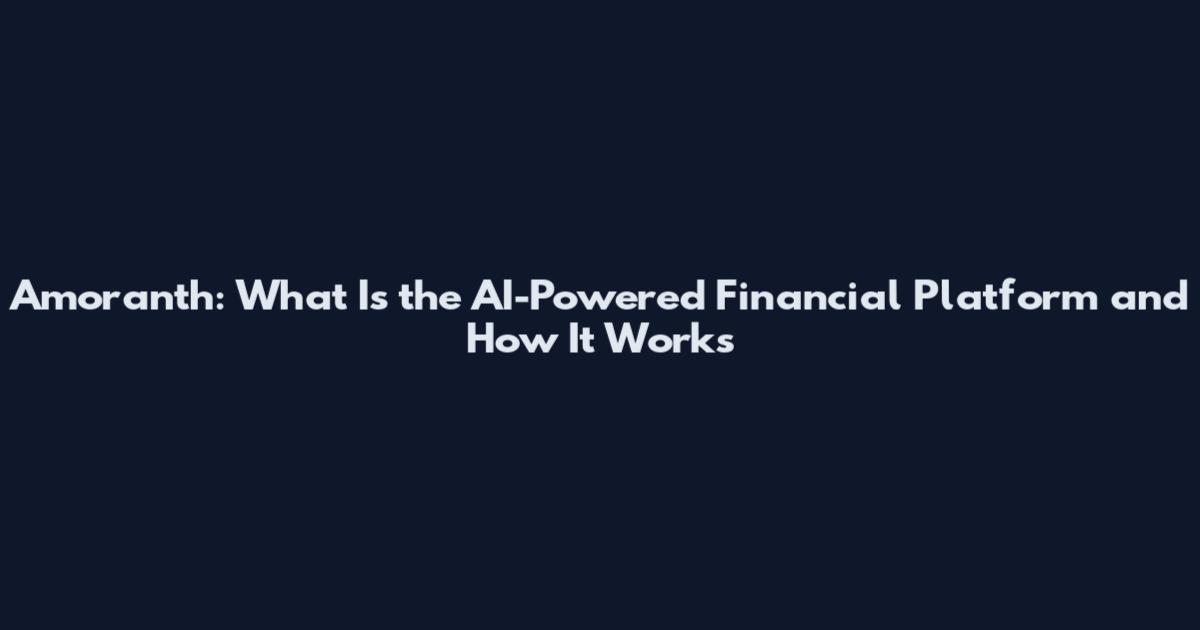 Amoranth: What Is the AI-Powered Financial Platform and How It Works