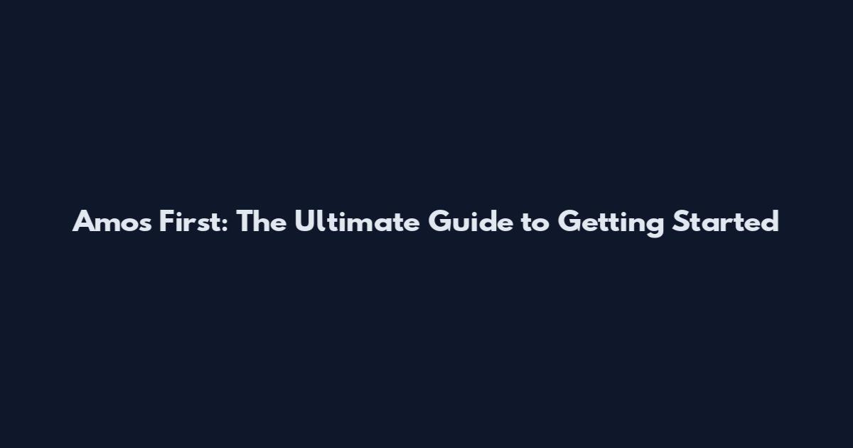 Amos First: The Ultimate Guide to Getting Started