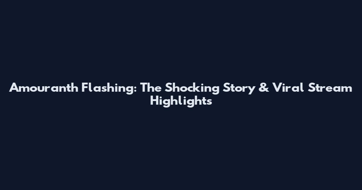 Amouranth Flashing: The Shocking Story & Viral Stream Highlights