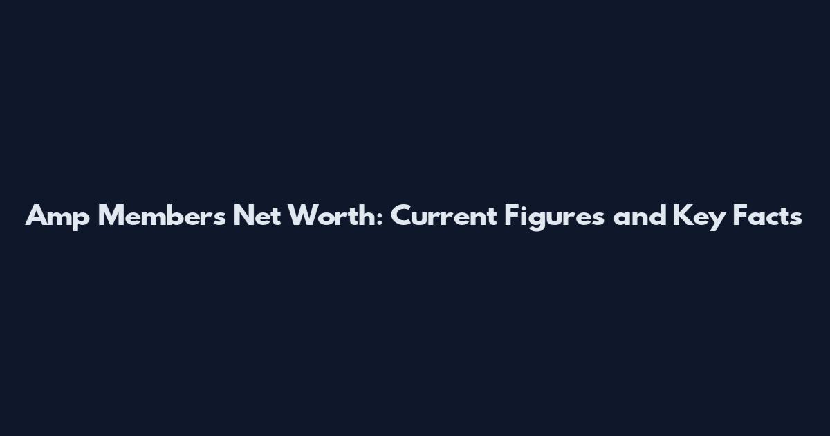 Amp Members Net Worth: Current Figures and Key Facts