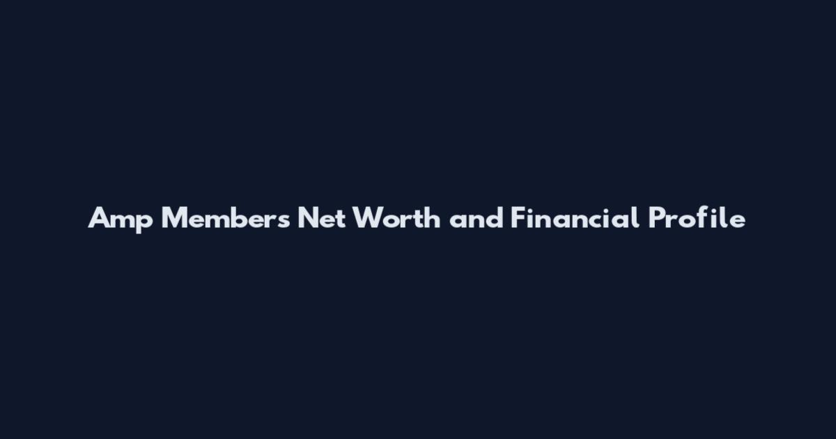 Amp Members Net Worth and Financial Profile