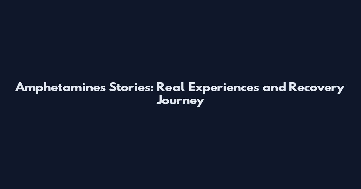 Amphetamines Stories: Real Experiences and Recovery Journey